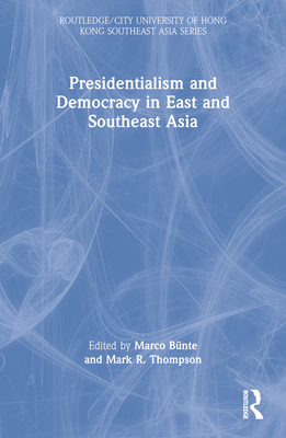 Presidentialism and Democracy in East and Southeast Asia - Bnte, Marco (Editor), and Thompson, Mark R (Editor)