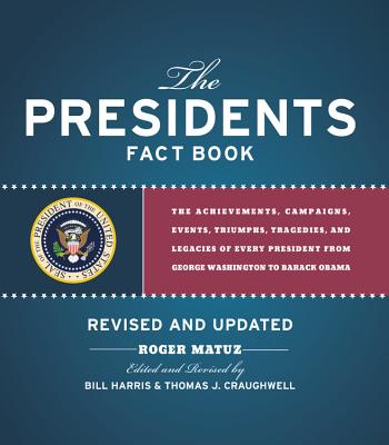 Presidents Fact Book Revised and Updated!: The Achievements, Campaigns, Events, Triumphs, and Legacies of Every President from George Washington to Barack Obama - Matuz, Roger, and Harris, Bill (Editor), and Craughwell, Thomas J (Revised by)