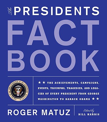 Presidents Fact Book: Revised and Updated! the Achievements, Campaigns, Events, Triumphs, Tragedies, and Legacies of Every President from George Washington to Barack Obama - Harris, Bill (Revised by), and Matuz, Roger, and Ross, Laura (Revised by)