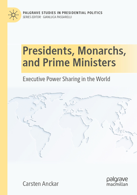 Presidents, Monarchs, and Prime Ministers: Executive Power Sharing in the World - Anckar, Carsten