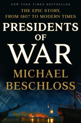 Presidents of War: The Epic Story, from 1807 to Modern Times - Beschloss, Michael