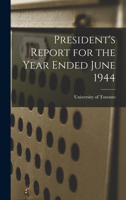 President's Report for the Year Ended June 1944 - University of Toronto (Creator)