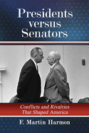 Presidents Versus Senators: Conflicts and Rivalries That Shaped America