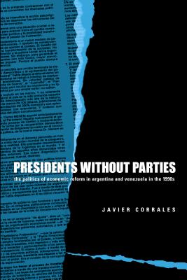 Presidents Without Parties: The Politics of Economic Reform in Argentina and Venezuela in the 1990s - Corrales, Javier