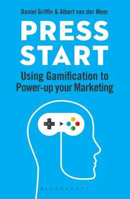 Press Start: Using gamification to power-up your marketing - Griffin, Daniel, and Meer, Albert van der