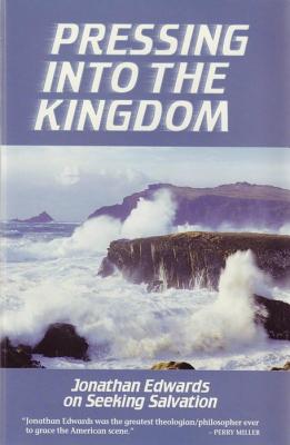Pressing Into the Kingdom: Jonathan Edwards on Seeking Salvation - Edwards, Jonathan, and Kistler, Don