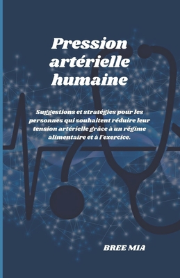 Pression artrielle humaine: Suggestions et stratgies pour les personnes qui souhaitent rduire leur tension artrielle grce  un rgime alimentaire et  l'exercice. - Mia, Bree