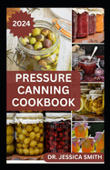 Pressure Canning Cookbook: A Suitable and Preferred Method to Preserve Meat, Soups, Vegetables, Fruits and More in Jars successfully