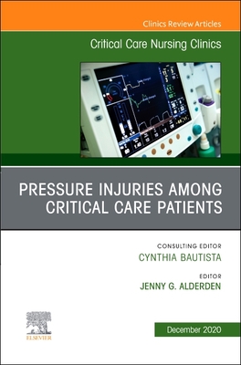 Pressure Injuries Among Critical Care Patients, An Issue of Critical Care Nursing Clinics of North America - Alderden, Jenny G., PhD (Editor)