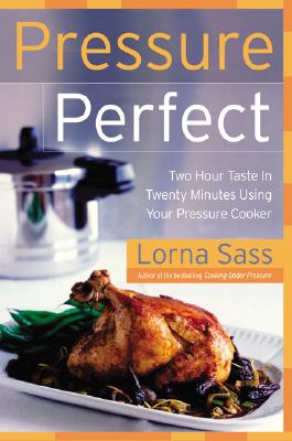 Pressure Perfect: Two Hour Taste in Twenty Minutes Using Your Pressure Cooker - Sass, Lorna J