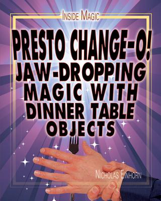 Presto Change-O!: Jaw-Dropping Magic with Dinner Table Objects - Einhorn, Nicholas