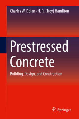Prestressed Concrete: Building, Design, and Construction - Dolan, Charles W, and Hamilton