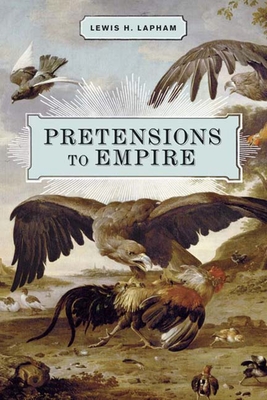 Pretensions to Empire: Notes on the Criminal Folly of the Bush Administration - Lapham, Lewis H