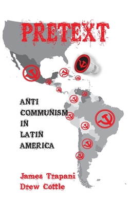 Pretext: Anti-Communism in Latin America - Cottle, Drew, and Trapani, James