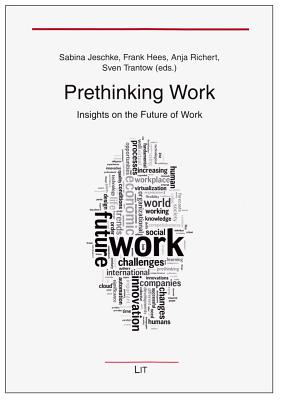 Prethinking Work: Insights on the Future of Work Volume 7 - Jeschke, Sabina (Editor), and Hees, Frank (Editor), and Richert, Anja (Editor)