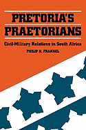 Pretoria's Praetorians: Civil-Military Relations in South Africa