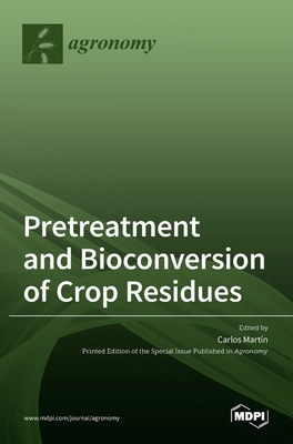 Pretreatment and Bioconversion of Crop Residues - Martn, Carlos (Guest editor)