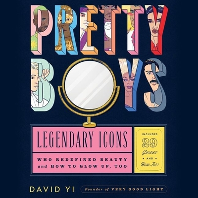 Pretty Boys Lib/E: Legendary Icons Who Redefined Beauty (and How to Glow Up, Too) - Yi, David (Read by), and Tuller, Paul (Contributions by), and Free, Kevin R (Read by)