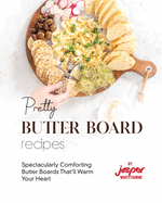 Pretty Butter Board Recipes: Spectacularly Comforting Butter Boards That'll Warm Your Heart