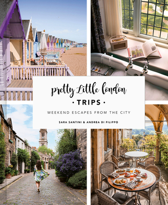 Pretty Little London: Trips: Weekend Escapes From the City - Santini, Sara, and Di Filippo, Andrea