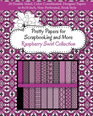 Pretty Papers for Scrapbooking and More - Raspberry Swirl Collection: 20 Double-Sided, Color-Coordinated, Designer Papers in 8x10 Inch, Non-Perforated, Book Style - Share Your Brilliance Publications