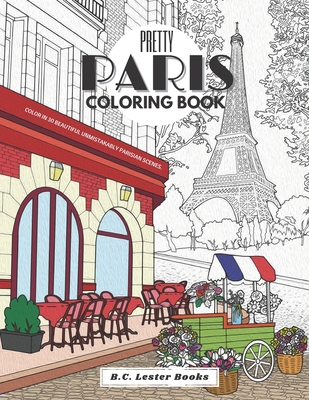 Pretty Paris: The Coloring Book: Color In 30 Beautiful Unmistakably Parisian Scenes. - Books, B C Lester