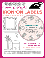 Pretty & Playful Iron-On Labels for Quilts & More: 100+ Designs to Customize & Embellish with Stitching, Coloring & Painting