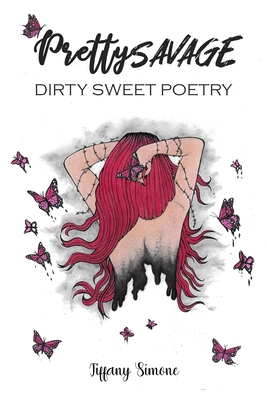 Pretty Savage: Dirty Sweet Poetry - Shea, Angie (Contributions by), and Jane, Ashley (Editor), and Simone, Tiffany