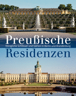 Preuische Residenzen: Knigliche Schlsser und Grten in Berlin und Brandenburg