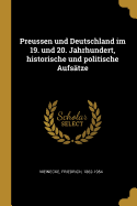 Preussen Und Deutschland Im 19. Und 20. Jahrhundert, Historische Und Politische Aufsatze