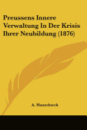 Preussens Innere Verwaltung In Der Krisis Ihrer Neubildung (1876)