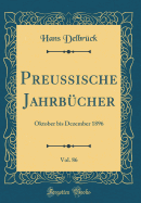 Preussische Jahrbcher, Vol. 86: Oktober Bis Dezember 1896 (Classic Reprint)