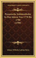 Preussische Soldatenlieder in Den Jahren Von 1778 Bis 1790 (1790)