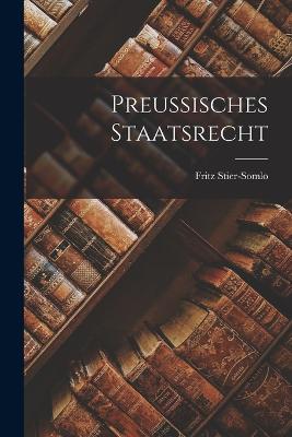 Preussisches Staatsrecht - Stier-Somlo, Fritz