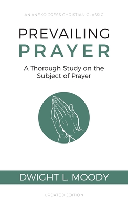 Prevailing Prayer: A Thorough Study on the Subject of Prayer - Moody, Dwight L