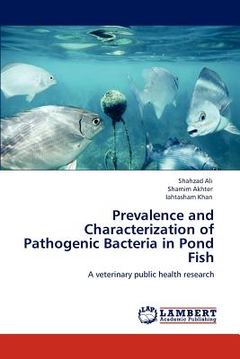 Prevalence and Characterization of Pathogenic Bacteria in Pond Fish - Ali, Shahzad, and Akhter, Shamim, and Khan, Iahtasham