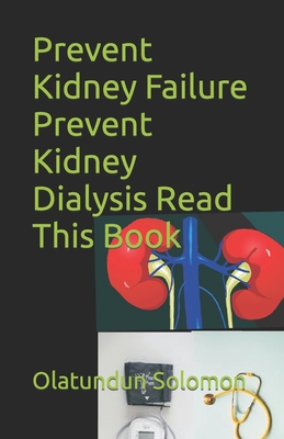 Prevent Kidney Failure Prevent Kidney Dialysis Read This Book - Solomon, Olatundun