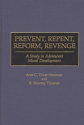 Prevent, Repent, Reform, Revenge: A Study in Adolescent Moral Development - Divers-Stamnes, Ann C, and Thomas, R Murray