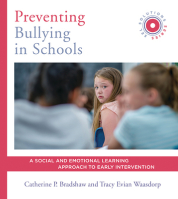 Preventing Bullying in Schools: A Social and Emotional Learning Approach to Prevention and Early Intervention (Sel Solutions Series) - Bradshaw, Catherine P, and Waasdorp, Tracy Evian