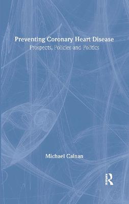 Preventing Coronary Heart Disease: Prospects, Policies, and Politics - Calnan, Michael