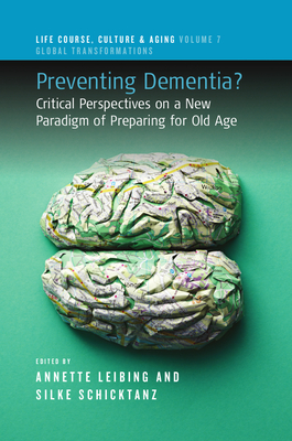 Preventing Dementia?: Critical Perspectives on a New Paradigm of Preparing for Old Age - Leibing, Annette (Editor), and Schicktanz, Silke (Editor)