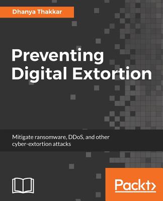 Preventing Digital Extortion - Thakkar, Dhanya