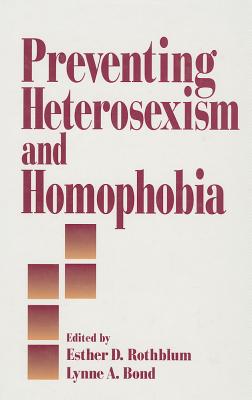 Preventing Heterosexism and Homophobia - Rothblum, Esther D (Editor), and Bond, Lynne A (Editor)