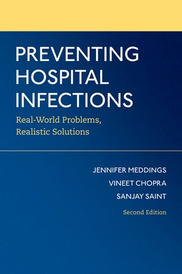 Preventing Hospital Infections: Real-World Problems, Realistic Solutions - Meddings, Jennifer, and Chopra, Vineet, and Saint, Sanjay