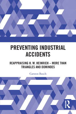 Preventing Industrial Accidents: Reappraising H. W. Heinrich - More than Triangles and Dominoes - Busch, Carsten