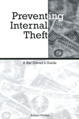 Preventing Internal Theft: A Bar Owner's Guide - Plotkin, Robert