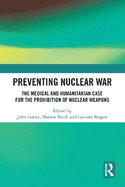 Preventing Nuclear War: The Medical and Humanitarian Case for the Prohibition of Nuclear Weapons