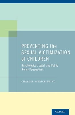 Preventing the Sexual Victimization of Children: Psychological, Legal, and Public Policy Perspectives - Ewing, Charles Patrick