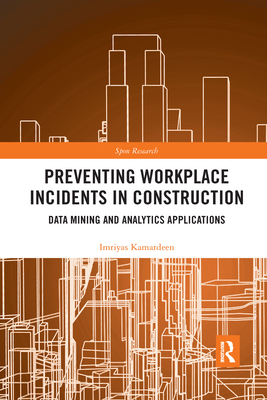 Preventing Workplace Incidents in Construction: Data Mining and Analytics Applications - Kamardeen, Imriyas