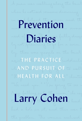 Prevention Diaries: The Practice and Pursuit of Health for All - Cohen, Larry